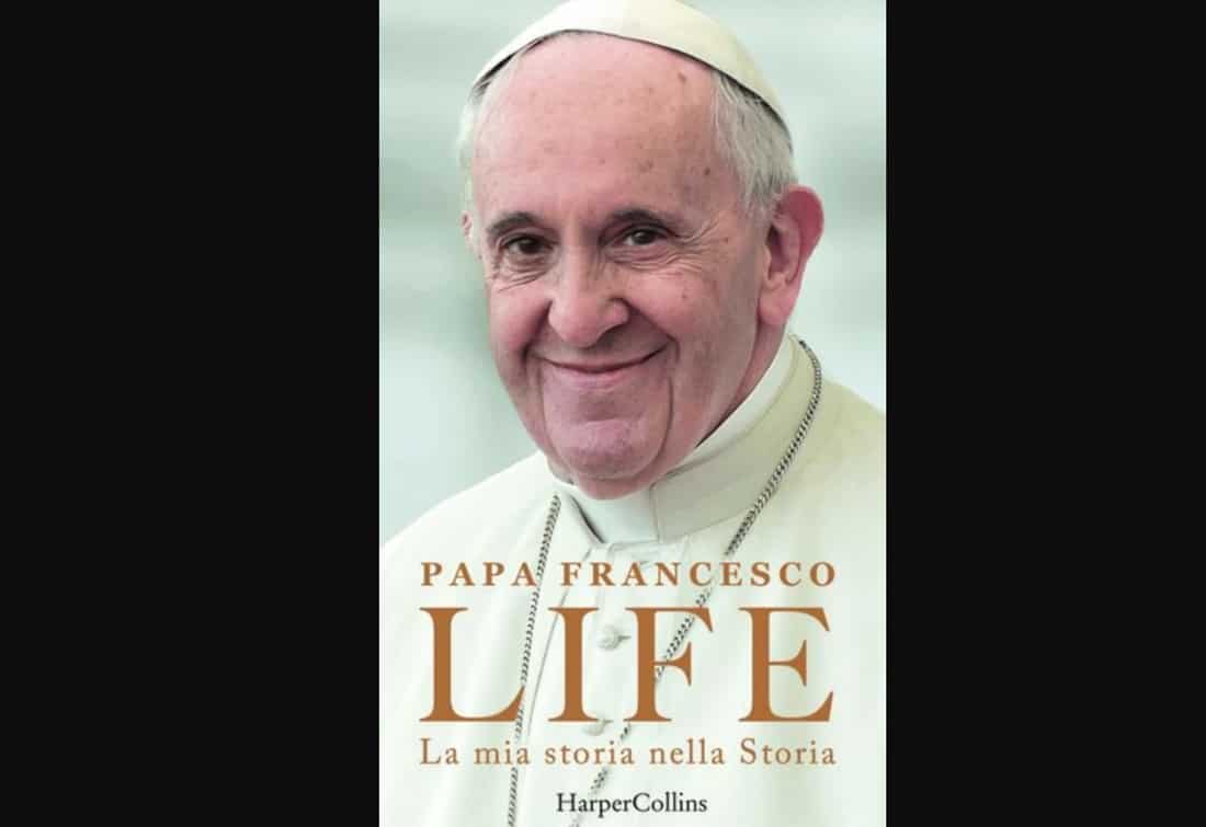 L’autobiografia di Papa Francesco: «In Vaticano c’era chi aspettava la mia morte. Ratzinger usato da gente senza scrupoli» 1 papa francesco libro autobiografia life harpercollins.jpg